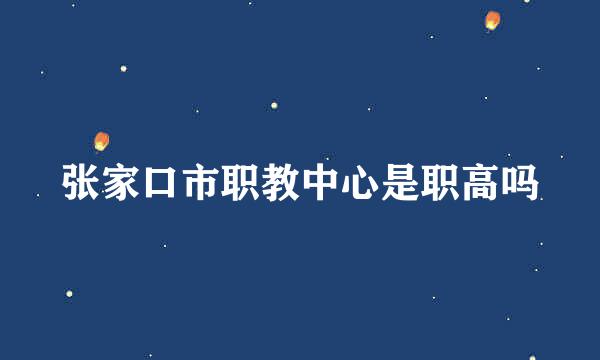 张家口市职教中心是职高吗