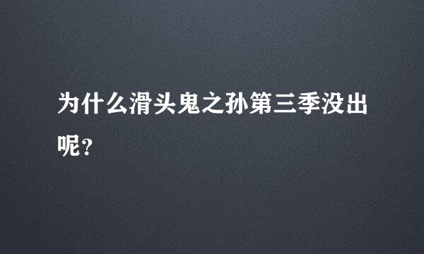 为什么滑头鬼之孙第三季没出呢？