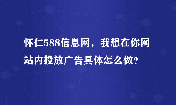 怀仁588信息网，我想在你网站内投放广告具体怎么做？