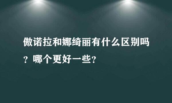 傲诺拉和娜绮丽有什么区别吗？哪个更好一些？