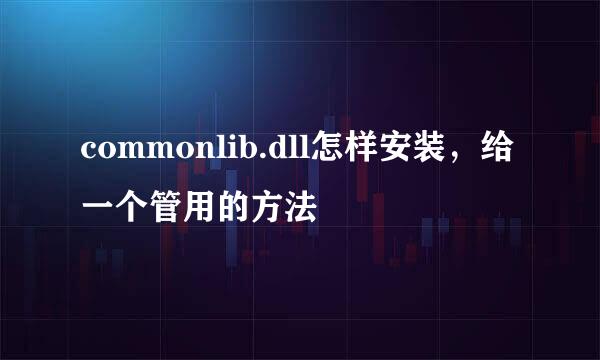 commonlib.dll怎样安装，给一个管用的方法