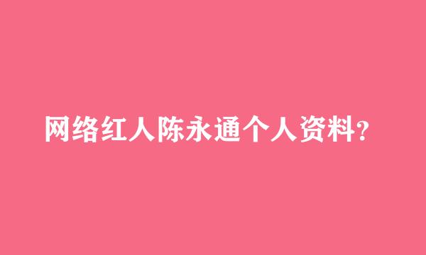 网络红人陈永通个人资料？