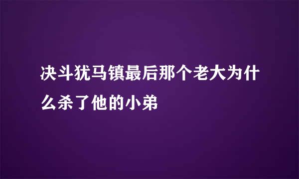 决斗犹马镇最后那个老大为什么杀了他的小弟