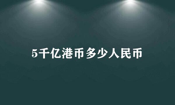 5千亿港币多少人民币