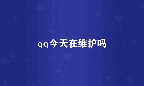 qq今天在维护吗