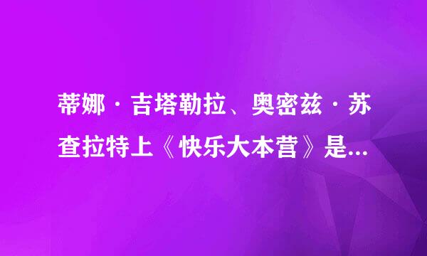 蒂娜·吉塔勒拉、奥密兹·苏查拉特上《快乐大本营》是哪一次，听说也上过《天天向上》，是哪一次？