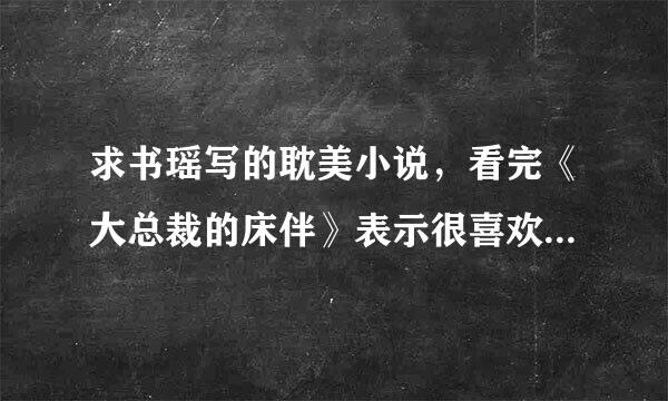 求书瑶写的耽美小说，看完《大总裁的床伴》表示很喜欢西方门和庄严，不知道书瑶有没有给他们开坑呢？急，