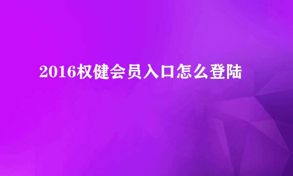 2016权健会员入口怎么登陆