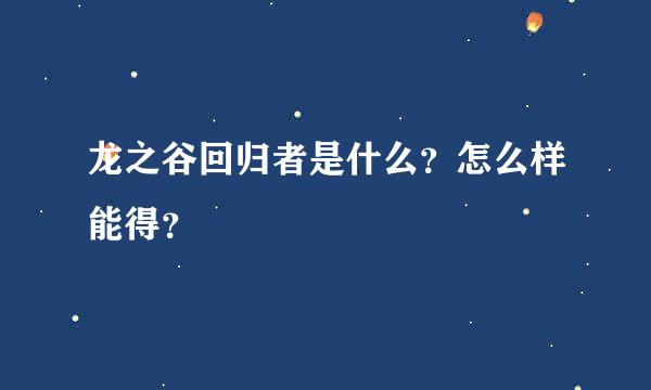 龙之谷回归者是什么？怎么样能得？