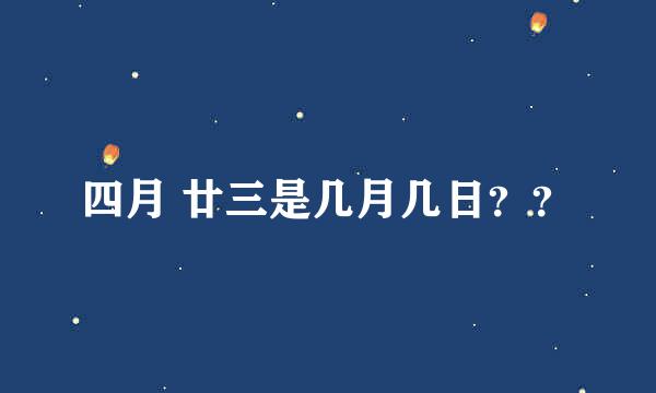 四月 廿三是几月几日？？