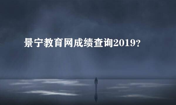 景宁教育网成绩查询2019？