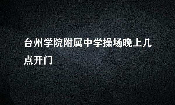 台州学院附属中学操场晚上几点开门