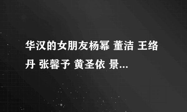 华汉的女朋友杨幂 董洁 王络丹 张馨予 黄圣依 景甜 谁最漂亮 华汉和杨幂去上海开的是蓝白还是法拉利