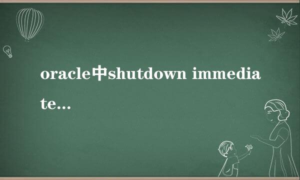 oracle中shutdown immediate执行的是一个什么样的操作？