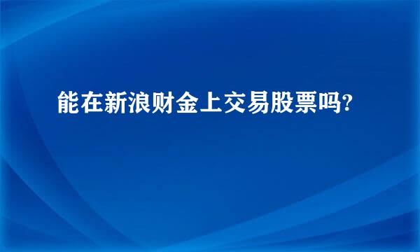 能在新浪财金上交易股票吗?