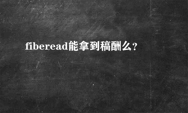 fiberead能拿到稿酬么？