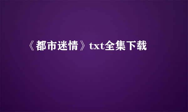 《都市迷情》txt全集下载