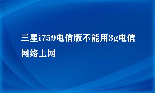 三星i759电信版不能用3g电信网络上网