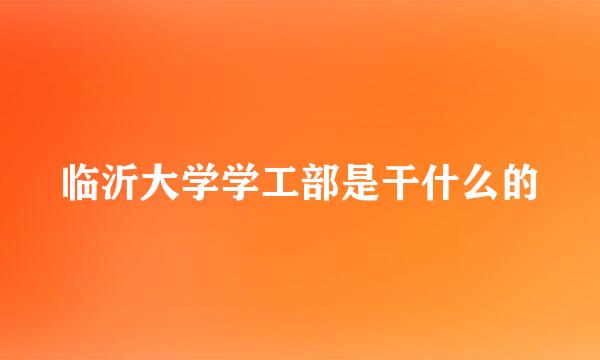 临沂大学学工部是干什么的