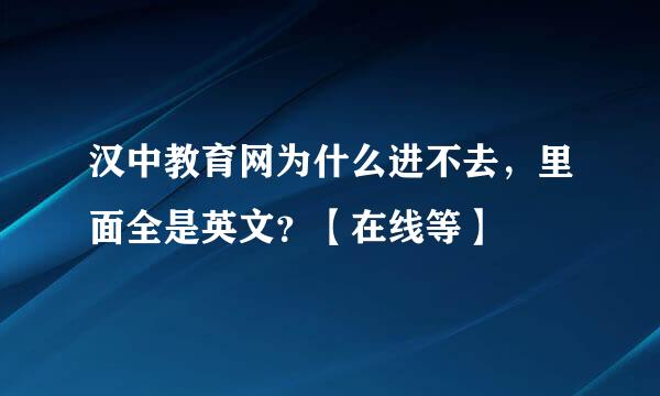 汉中教育网为什么进不去，里面全是英文？【在线等】