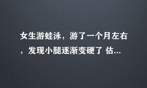 女生游蛙泳，游了一个月左右，发现小腿逐渐变硬了 估计是块长肌肉了 怎么办啊！！！！！！！！！！！