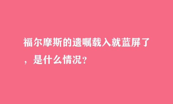 福尔摩斯的遗嘱载入就蓝屏了，是什么情况？