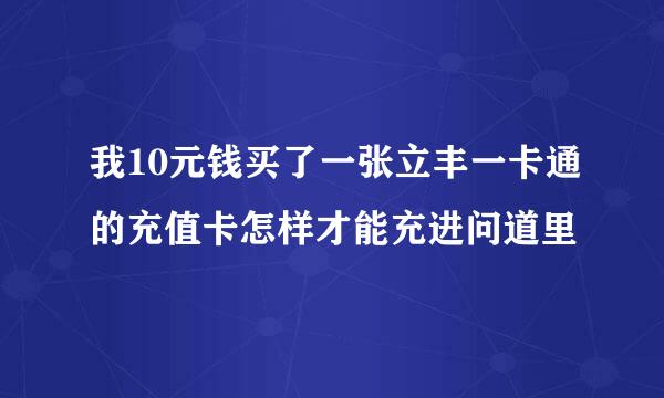 我10元钱买了一张立丰一卡通的充值卡怎样才能充进问道里