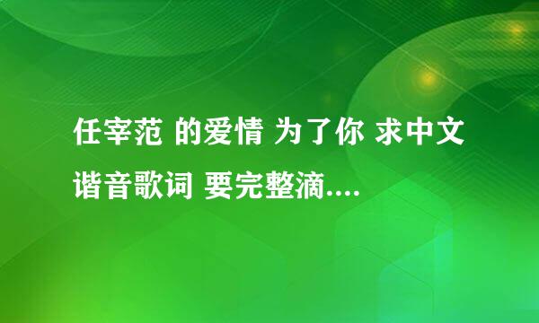 任宰范 的爱情 为了你 求中文谐音歌词 要完整滴.......谢谢了