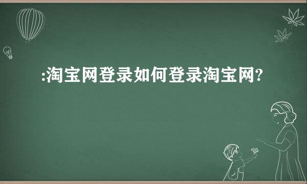 :淘宝网登录如何登录淘宝网?