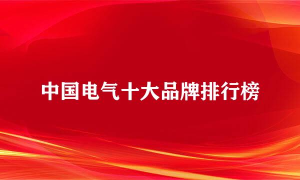 中国电气十大品牌排行榜