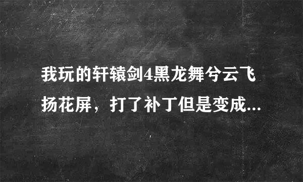 我玩的轩辕剑4黑龙舞兮云飞扬花屏，打了补丁但是变成了窗口的，还不能弹出游戏翻看攻略！