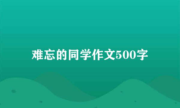 难忘的同学作文500字