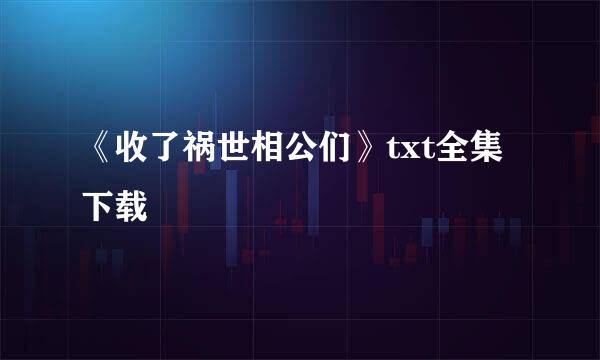 《收了祸世相公们》txt全集下载