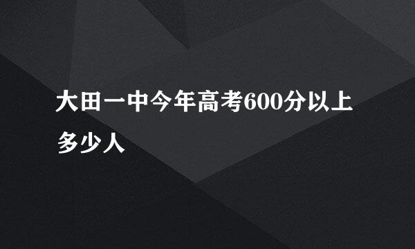 大田一中今年高考600分以上多少人