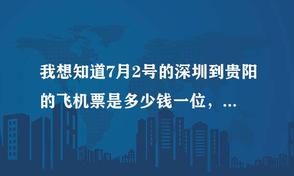 我想知道7月2号的深圳到贵阳的飞机票是多少钱一位，一米左右的小孩，票是怎么样的？非诚勿扰！