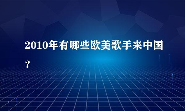 2010年有哪些欧美歌手来中国？