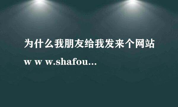 为什么我朋友给我发来个网站w w w.shafou. c om，我点进去退出来以后每次开浏览器都会出现那个鬼叫？