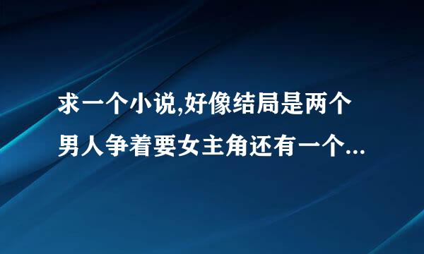 求一个小说,好像结局是两个男人争着要女主角还有一个叫什么墨墨的，是一条蛇