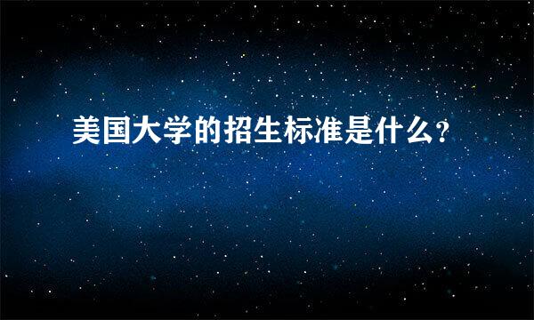 美国大学的招生标准是什么？