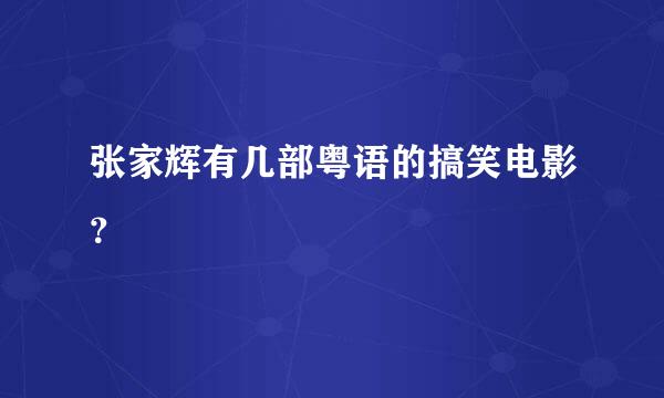 张家辉有几部粤语的搞笑电影？