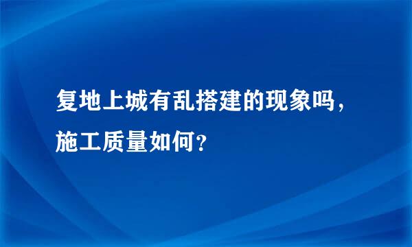 复地上城有乱搭建的现象吗，施工质量如何？