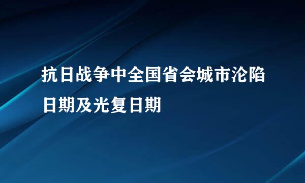 抗日战争中全国省会城市沦陷日期及光复日期