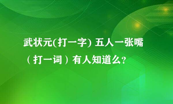 武状元(打一字) 五人一张嘴（打一词）有人知道么？