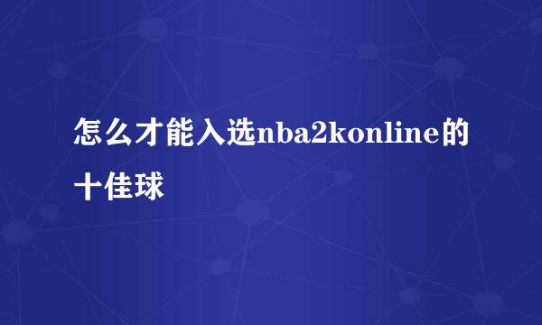 怎么才能入选nba2konline的十佳球