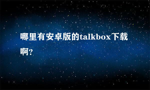 哪里有安卓版的talkbox下载啊？