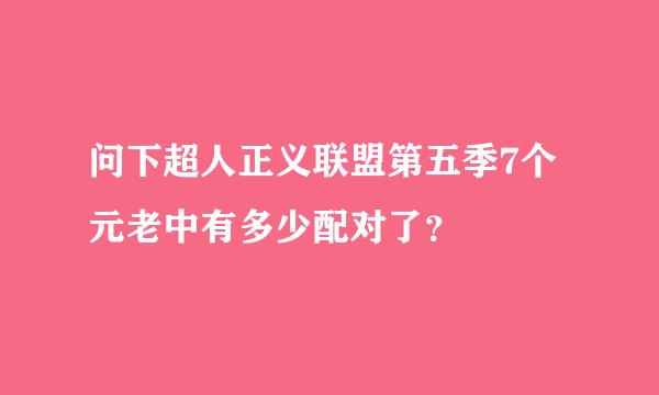 问下超人正义联盟第五季7个元老中有多少配对了？