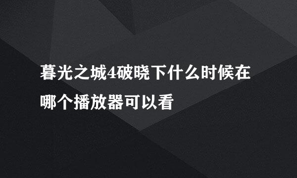 暮光之城4破晓下什么时候在哪个播放器可以看