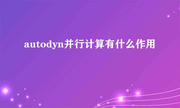 autodyn并行计算有什么作用