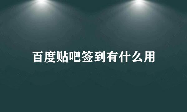 百度贴吧签到有什么用