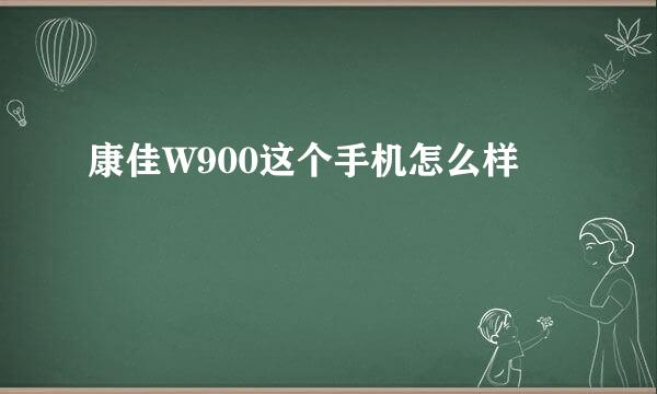 康佳W900这个手机怎么样